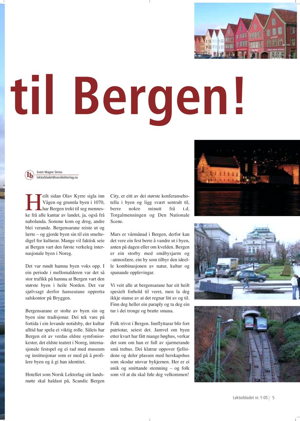 Bergensarane reiste ut og lærte og gjorde byen sin til ein smeltedigel for kulturar. Mange vil faktisk seie at Bergen vart den første verkeleg internasjonale byen i Noreg.