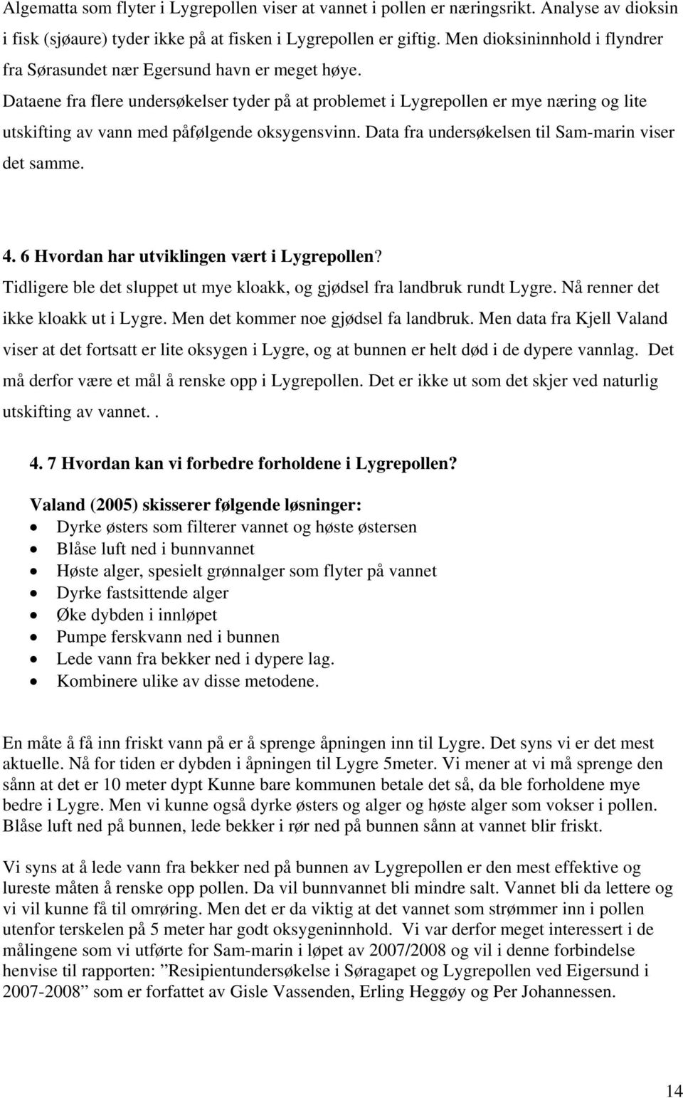 Dataene fra flere undersøkelser tyder på at problemet i Lygrepollen er mye næring og lite utskifting av vann med påfølgende oksygensvinn. Data fra undersøkelsen til Sam-marin viser det samme. 4.