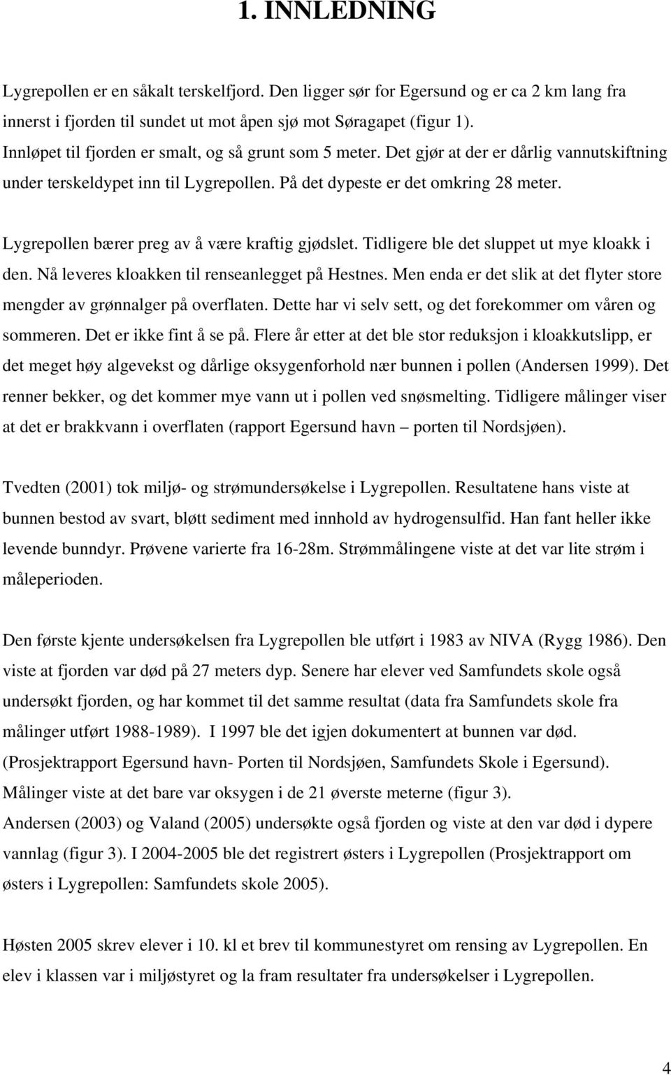 Lygrepollen bærer preg av å være kraftig gjødslet. Tidligere ble det sluppet ut mye kloakk i den. Nå leveres kloakken til renseanlegget på Hestnes.