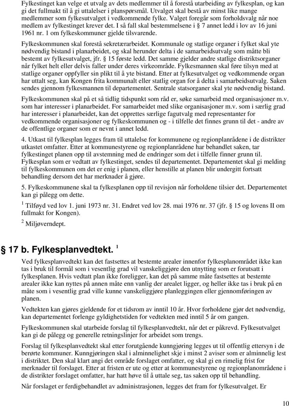 I så fall skal bestemmelsene i 7 annet ledd i lov av 16 juni 1961 nr. 1 om fylkeskommuner gjelde tilsvarende. Fylkeskommunen skal forestå sekretærarbeidet.