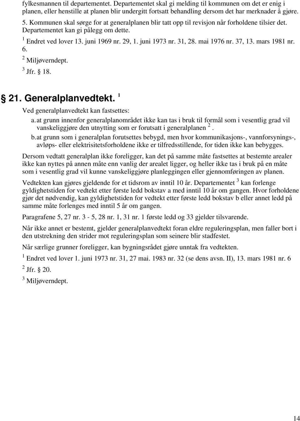 mai 1976 nr. 37, 13. mars 1981 nr. 6. 2 Miljøverndept. 3 Jfr. 18. 21. Generalplanvedtekt. 1 Ved generalplanvedtekt kan fastsettes: a.