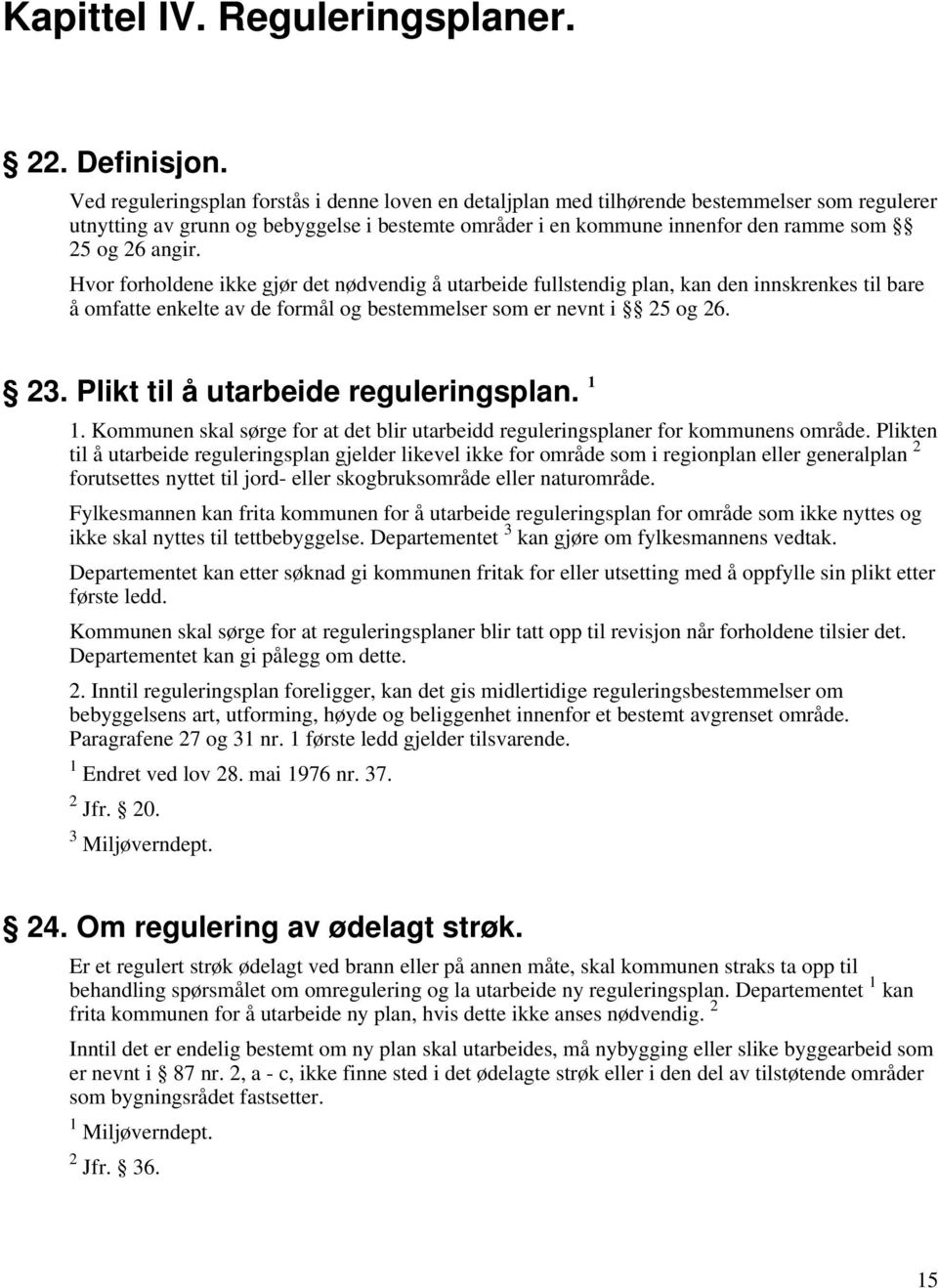 angir. Hvor forholdene ikke gjør det nødvendig å utarbeide fullstendig plan, kan den innskrenkes til bare å omfatte enkelte av de formål og bestemmelser som er nevnt i 25 og 26. 23.