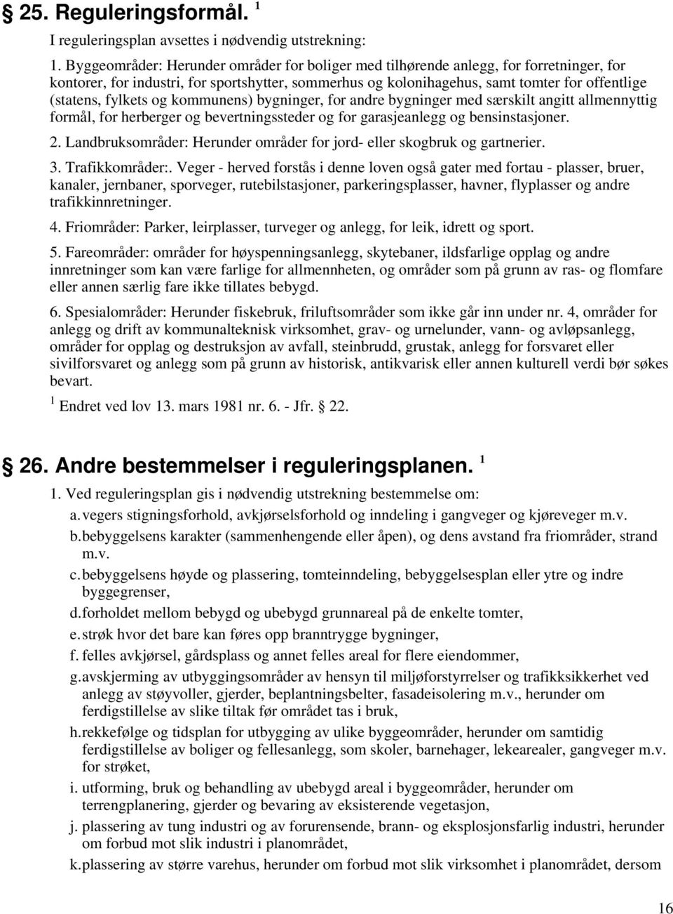 fylkets og kommunens) bygninger, for andre bygninger med særskilt angitt allmennyttig formål, for herberger og bevertningssteder og for garasjeanlegg og bensinstasjoner. 2.