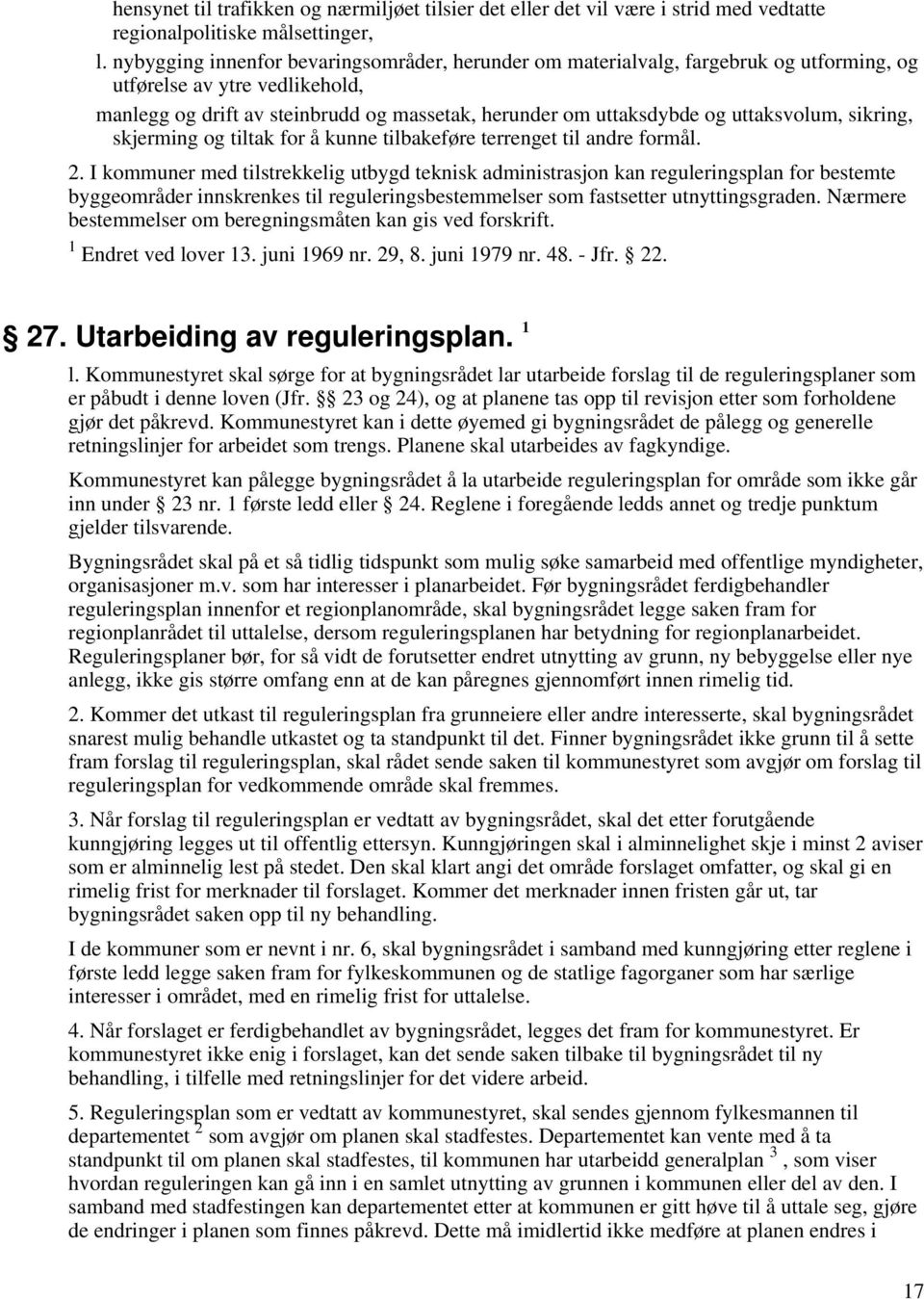 anlegg og drift av steinbrudd og massetak, herunder om uttaksdybde og uttaksvolum, sikring, skjerming og tiltak for å kunne tilbakeføre terrenget til andre formål. 2.