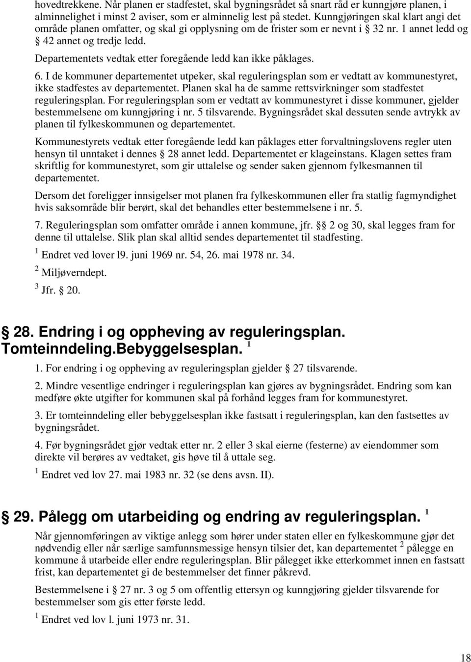 Departementets vedtak etter foregående ledd kan ikke påklages. 6. I de kommuner departementet utpeker, skal reguleringsplan som er vedtatt av kommunestyret, ikke stadfestes av departementet.