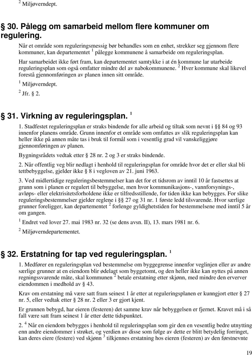 Har samarbeidet ikke ført fram, kan departementet samtykke i at én kommune lar utarbeide reguleringsplan som også omfatter mindre del av nabokommunene.