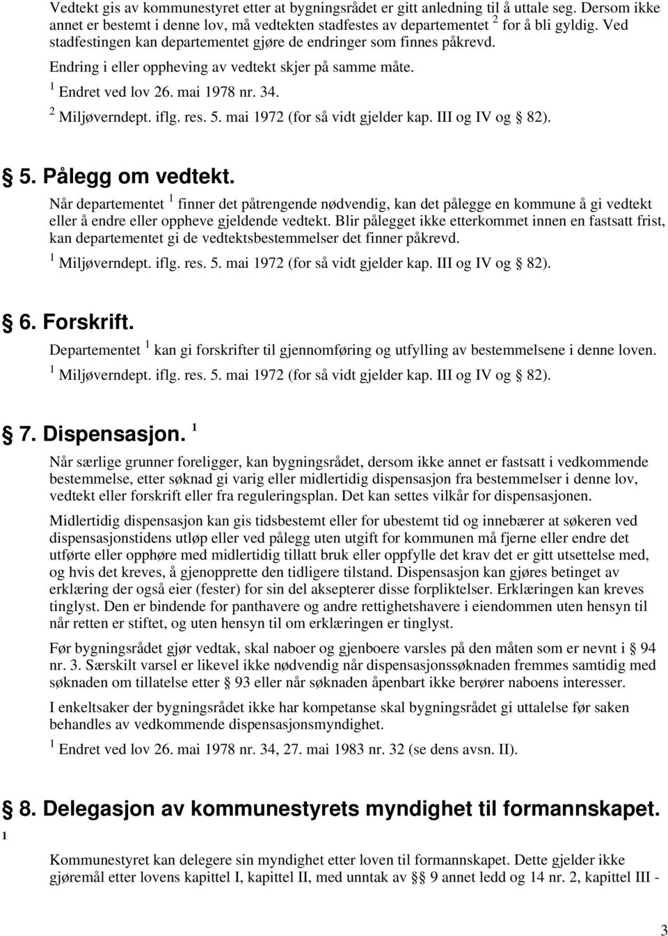 5. mai 1972 (for så vidt gjelder kap. III og IV og 82). 5. Pålegg om vedtekt.