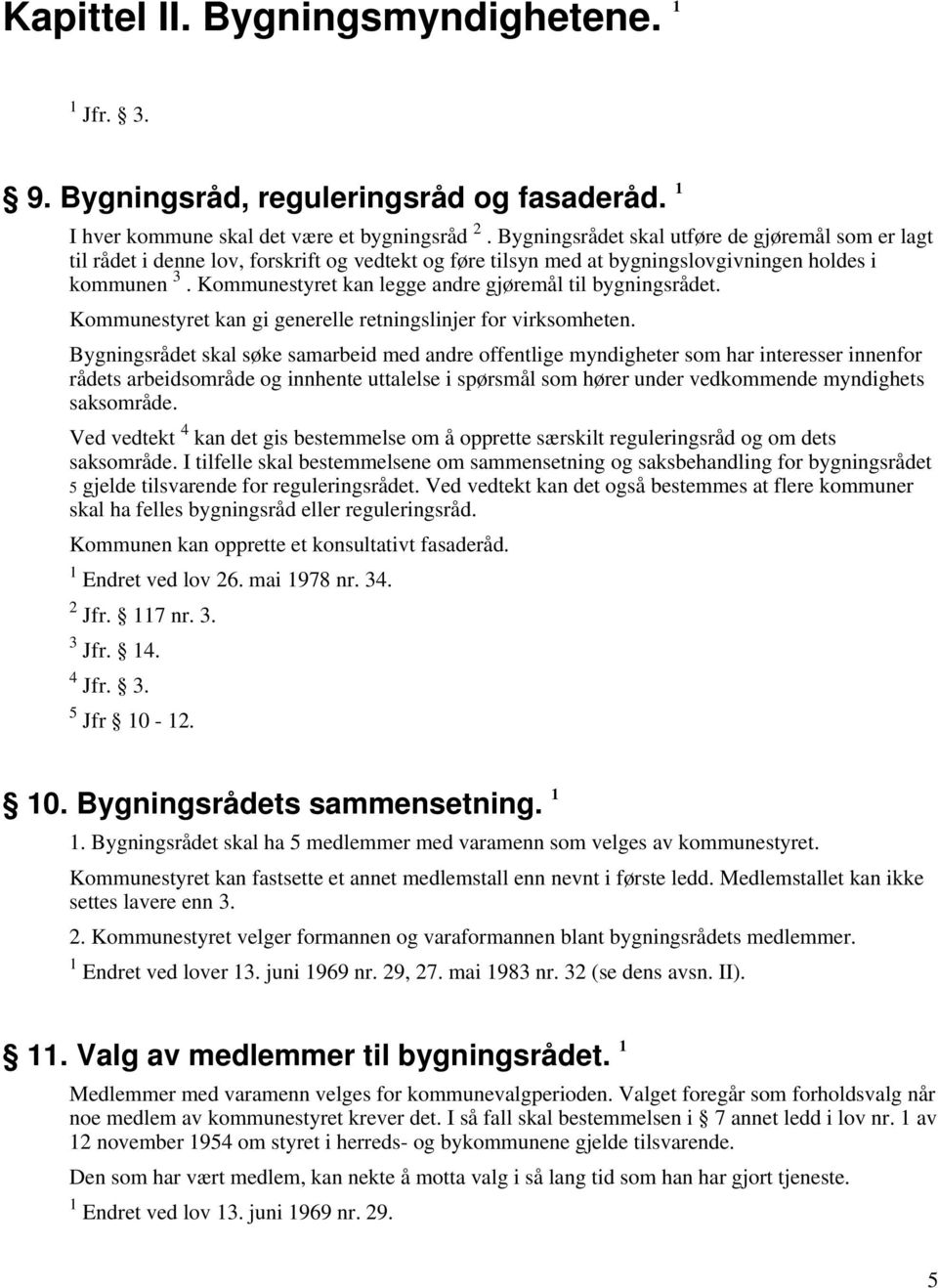 Kommunestyret kan legge andre gjøremål til bygningsrådet. Kommunestyret kan gi generelle retningslinjer for virksomheten.