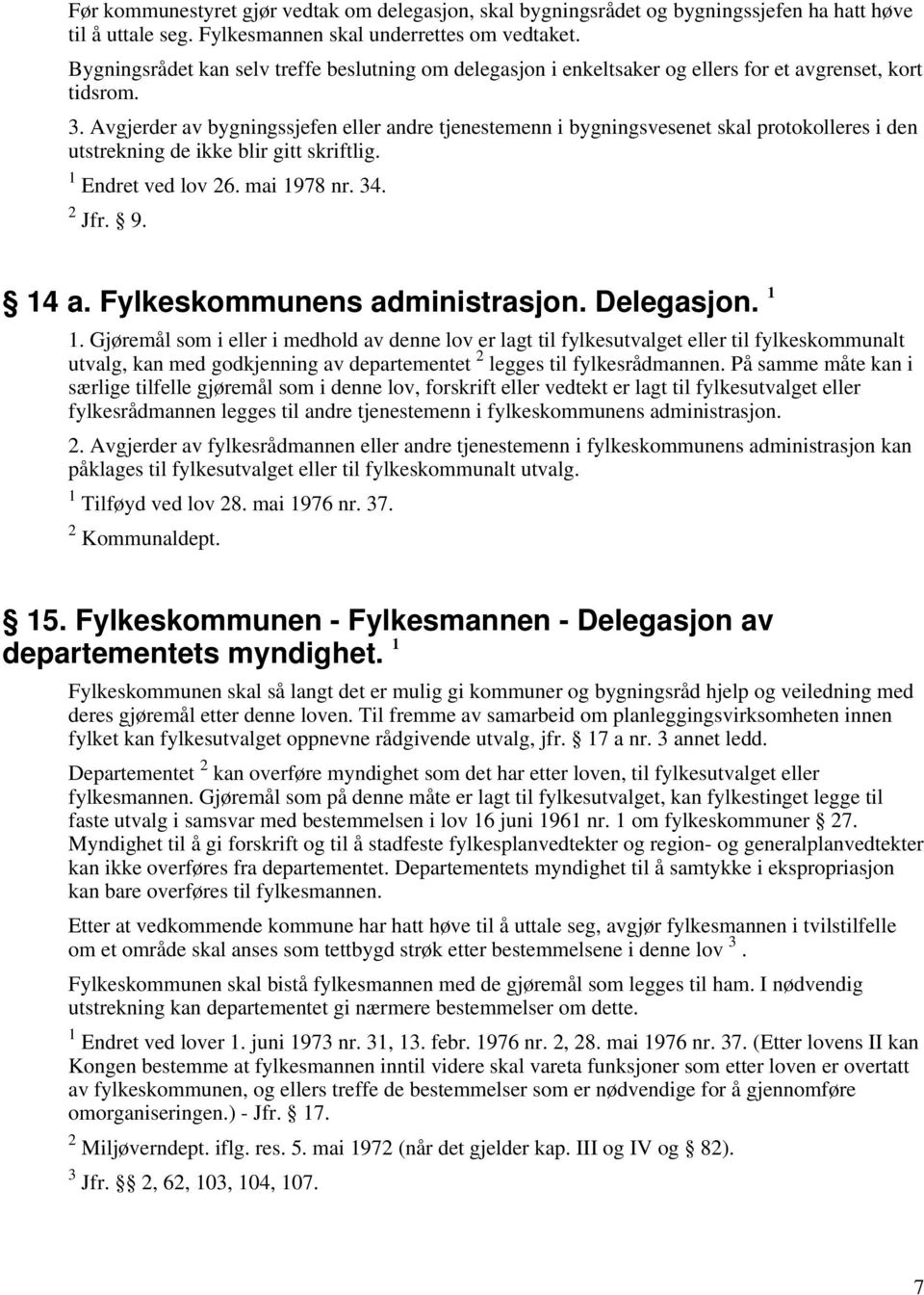 Avgjerder av bygningssjefen eller andre tjenestemenn i bygningsvesenet skal protokolleres i den utstrekning de ikke blir gitt skriftlig. 1 Endret ved lov 26. mai 1978 nr. 34. 2 Jfr. 9. 14 a.