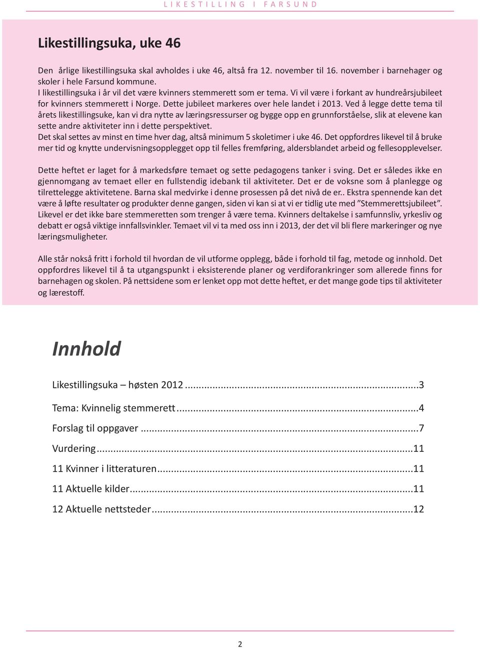 Ved å legge dette tema til årets likestillingsuke, kan vi dra nytte av læringsressurser og bygge opp en grunnforståelse, slik at elevene kan sette andre aktiviteter inn i dette perspektivet.