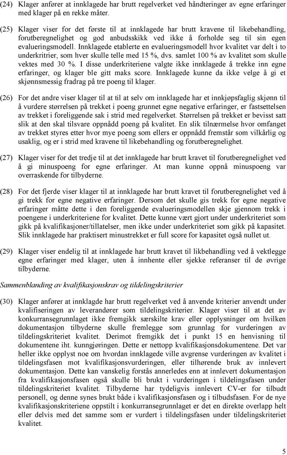 Innklagede etablerte en evalueringsmodell hvor kvalitet var delt i to underkritrier, som hver skulle telle med 15 %, dvs. samlet 100 % av kvalitet som skulle vektes med 30 %.