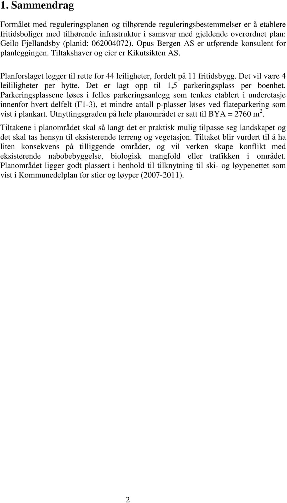 Det vil være 4 leililigheter per hytte. Det er lagt opp til 1,5 parkeringsplass per boenhet.