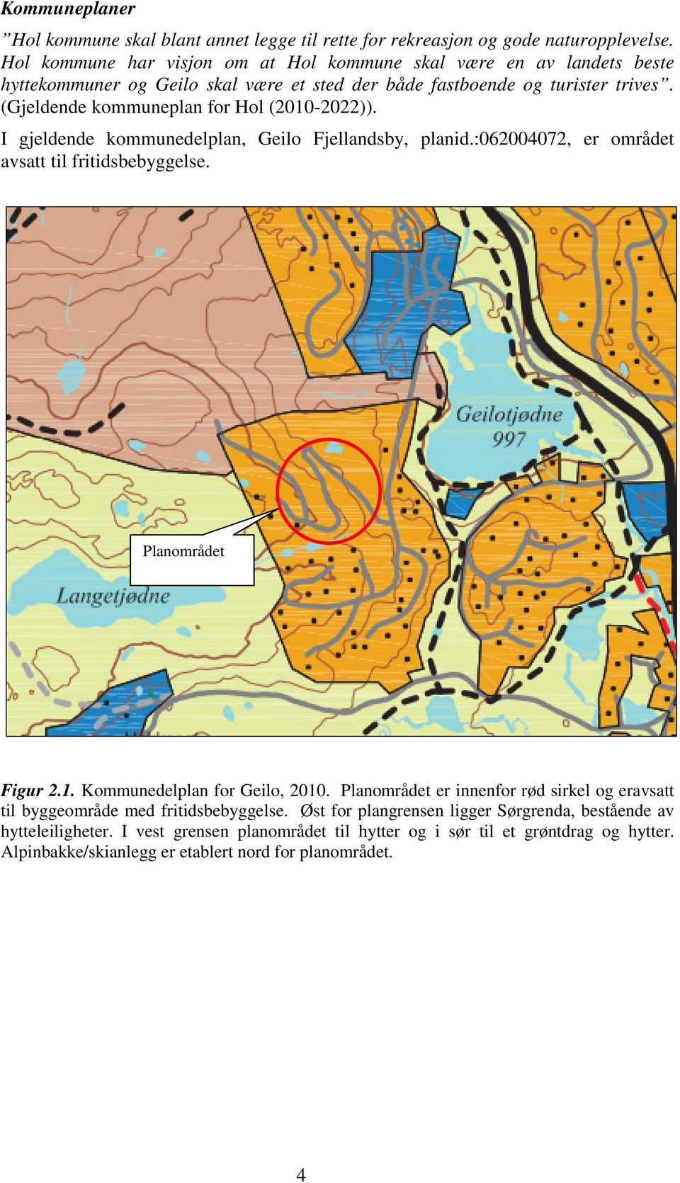 (Gjeldende kommuneplan for Hol (2010-2022)). I gjeldende kommunedelplan, Geilo Fjellandsby, planid.:062004072, er området avsatt til fritidsbebyggelse. Planområdet Figur 2.1. Kommunedelplan for Geilo, 2010.