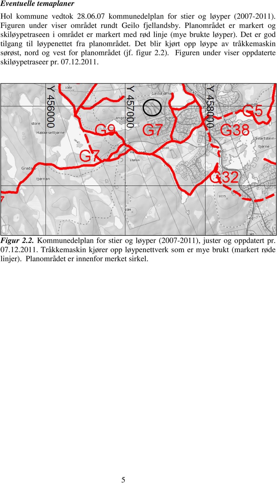 Det blir kjørt opp løype av tråkkemaskin sørøst, nord og vest for planområdet (jf. figur 2.2). Figuren under viser oppdaterte skiløypetraseer pr. 07.12.2011. Figur 2.2. Kommunedelplan for stier og løyper (2007-2011), juster og oppdatert pr.