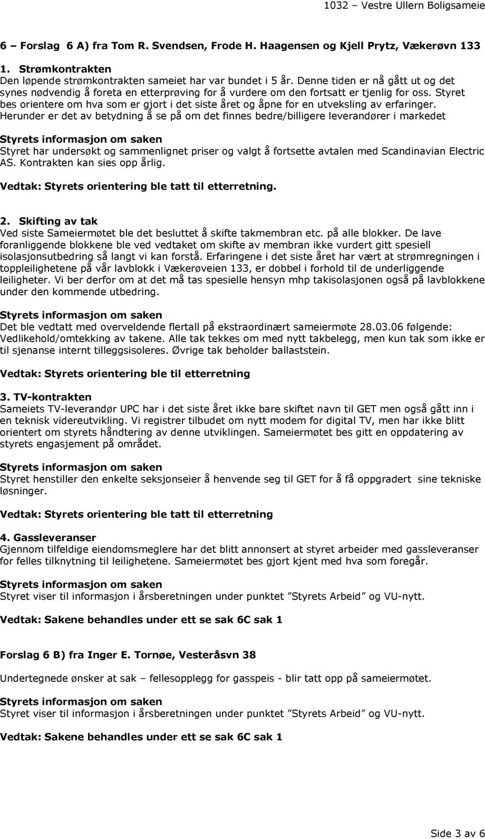 Styret bes orientere om hva som er gjort i det siste året og åpne for en utveksling av erfaringer.