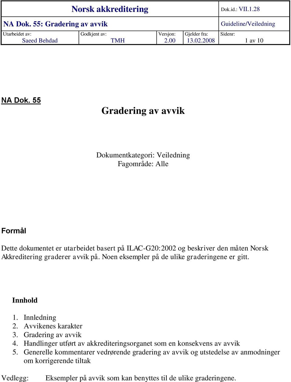 avvik på. Noen eksempler på de ulike graderingene er gitt. Innhold 1. Innledning 2. Avvikenes karakter 3. Gradering av avvik 4.