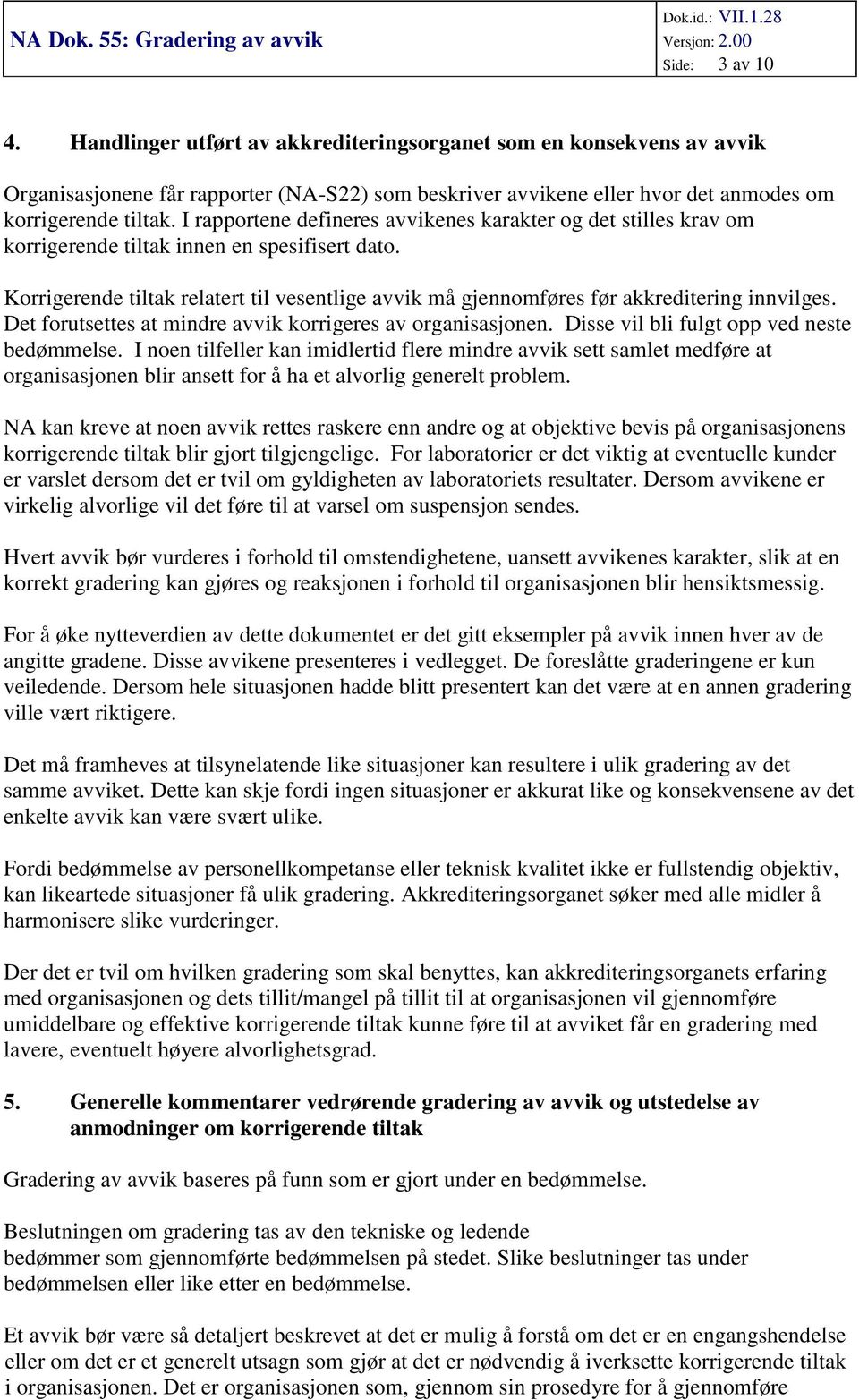 Korrigerende tiltak relatert til vesentlige avvik må gjennomføres før akkreditering innvilges. Det forutsettes at mindre avvik korrigeres av organisasjonen.