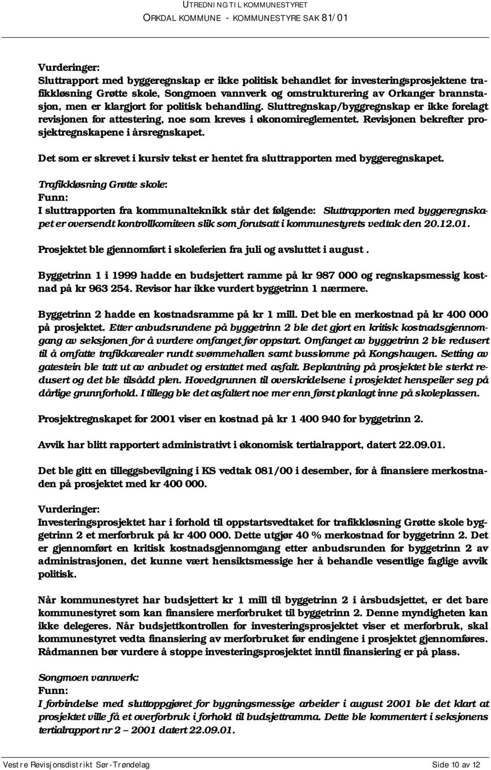 Revisjonen bekrefter prosjektregnskapene i årsregnskapet. Det som er skrevet i kursiv tekst er hentet fra sluttrapporten med byggeregnskapet.