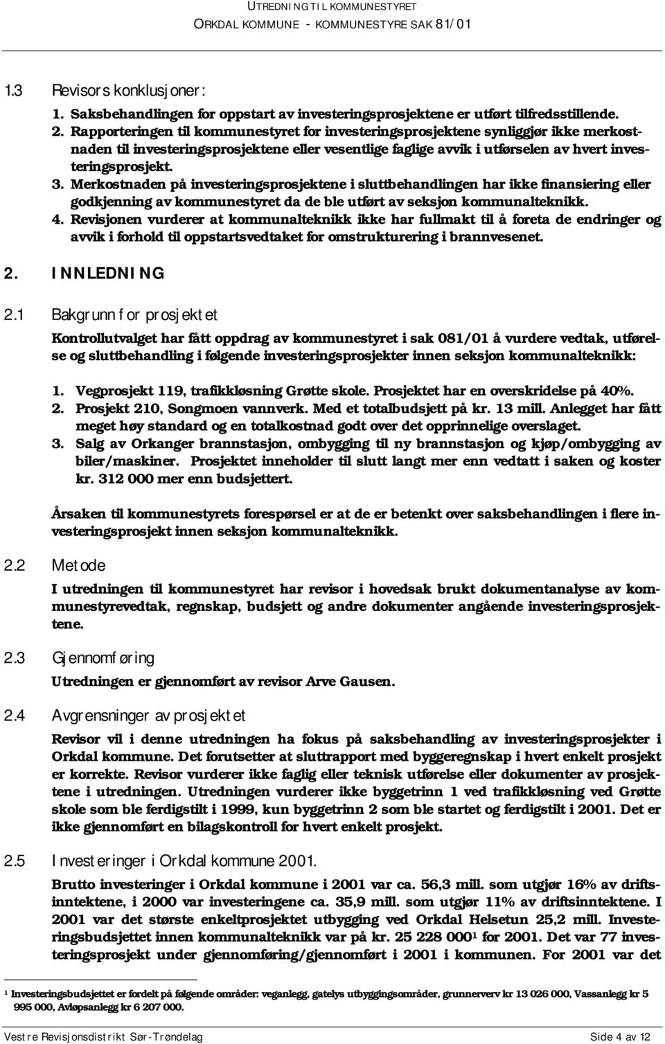 Merkostnaden på investeringsprosjektene i sluttbehandlingen har ikke finansiering eller godkjenning av kommunestyret da de ble utført av seksjon kommunalteknikk. 4.