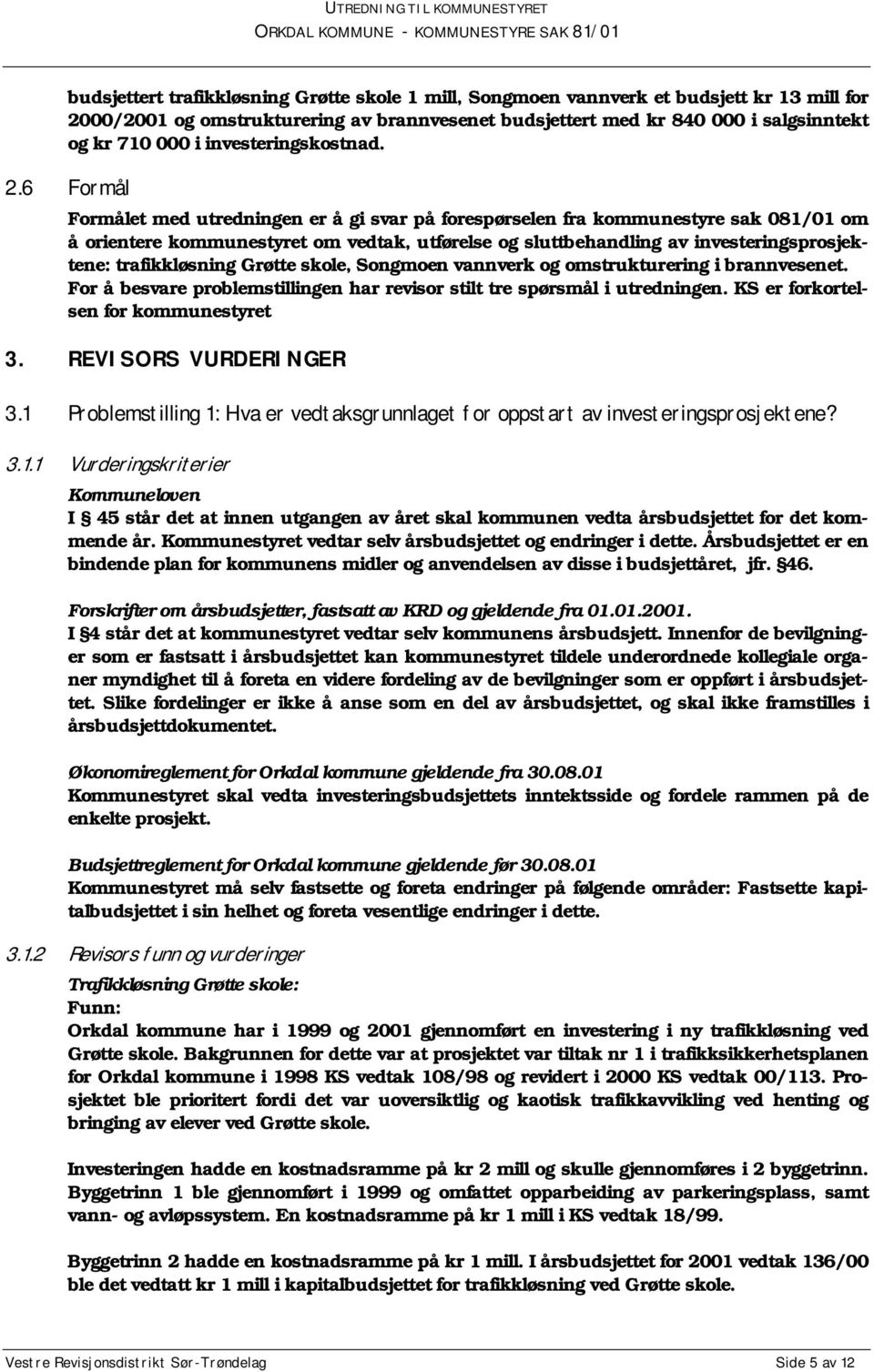 6 Formål Formålet med utredningen er å gi svar på forespørselen fra kommunestyre sak 081/01 om å orientere kommunestyret om vedtak, utførelse og sluttbehandling av investeringsprosjektene: