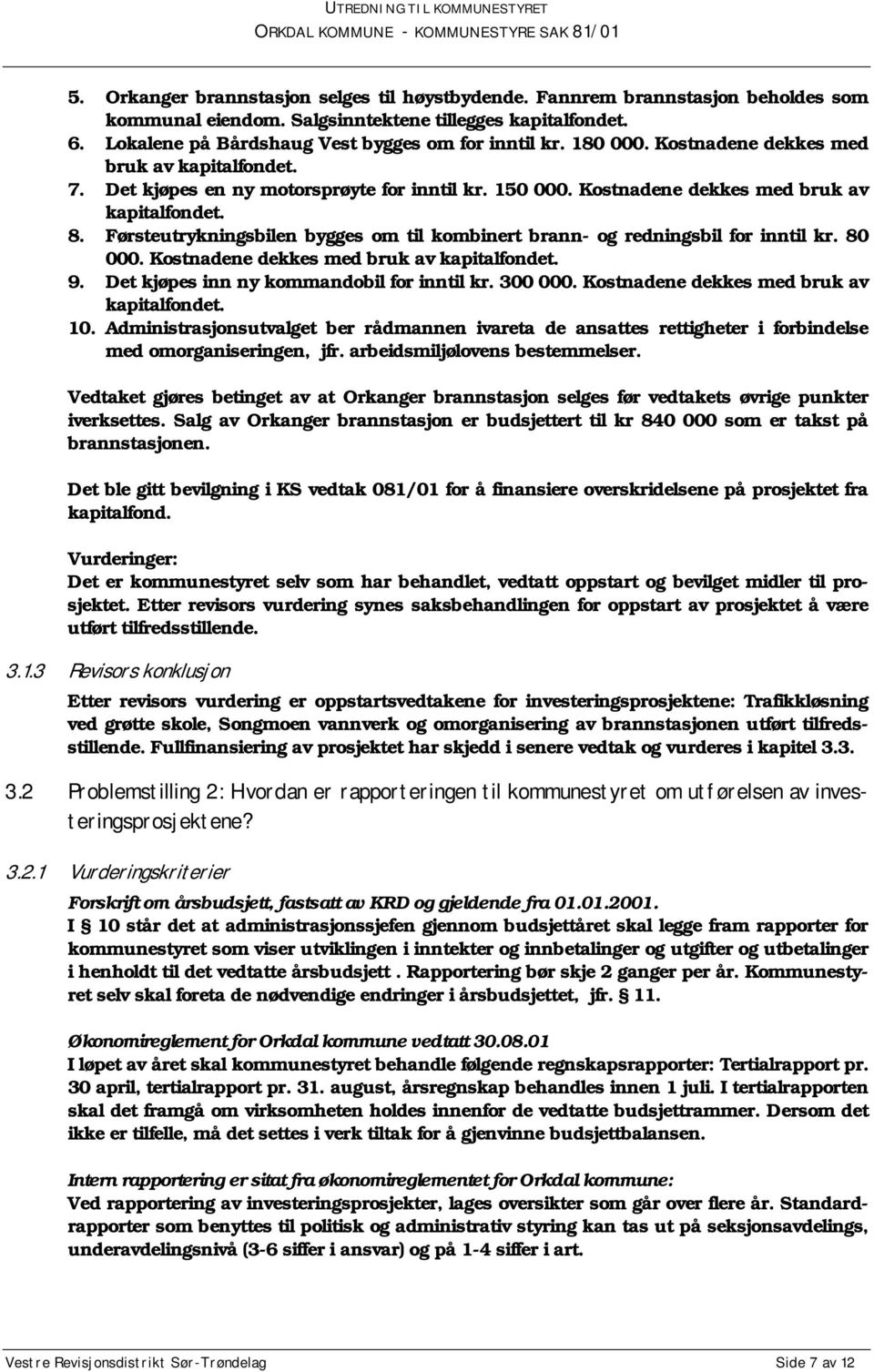 Førsteutrykningsbilen bygges om til kombinert brann- og redningsbil for inntil kr. 80 000. Kostnadene dekkes med bruk av kapitalfondet. 9. Det kjøpes inn ny kommandobil for inntil kr. 300 000.