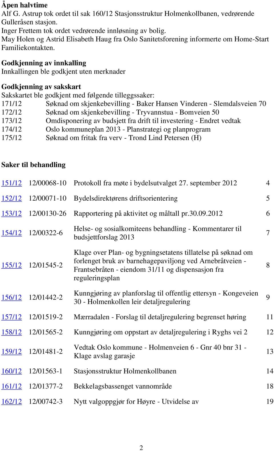 Godkjenning av innkalling Innkallingen ble godkjent uten merknader Godkjenning av sakskart Sakskartet ble godkjent med følgende tilleggssaker: 171/12 Søknad om skjenkebevilling - Baker Hansen