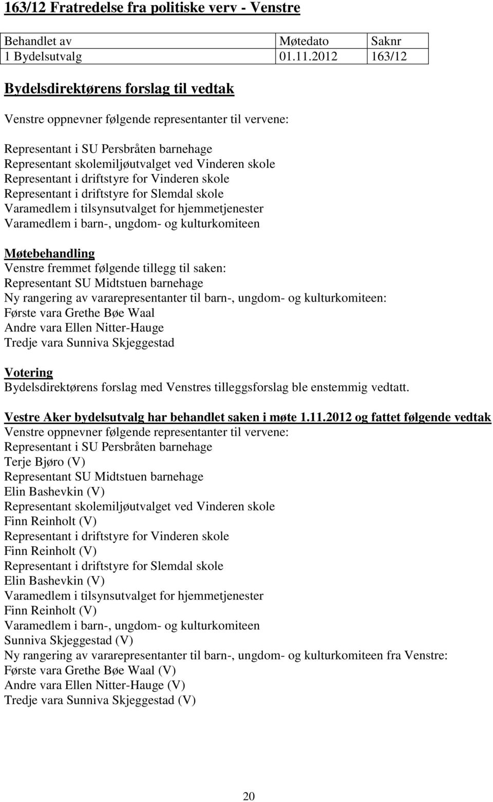 Representant i driftstyre for Vinderen skole Representant i driftstyre for Slemdal skole Varamedlem i tilsynsutvalget for hjemmetjenester Varamedlem i barn-, ungdom- og kulturkomiteen Venstre fremmet