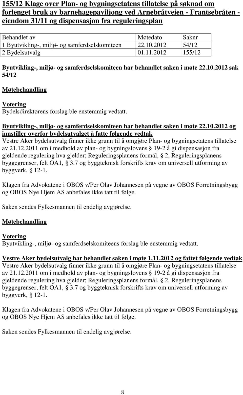 10.2012 og innstiller overfor bydelsutvalget å fatte følgende vedtak Vestre Aker bydelsutvalg finner ikke grunn til å omgjøre Plan- og bygningsetatens tillatelse av 21.12.2011 om i medhold av plan- og bygningslovens 19-2 å gi dispensasjon fra gjeldende regulering hva gjelder; Reguleringsplanens formål, 2, Reguleringsplanens byggegrenser, felt OA1, 3.