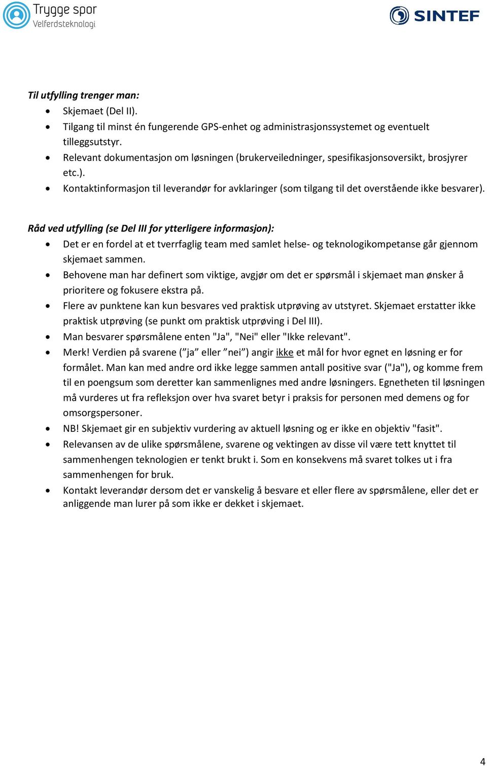 Råd ved utfylling (se Del III for ytterligere informasjon): Det er en fordel at et tverrfaglig team med samlet helse- og teknologikompetanse går gjennom skjemaet sammen.