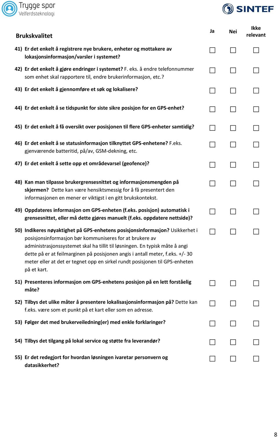 44) Er det enkelt å se tidspunkt for siste sikre posisjon for en GPS-enhet? 45) Er det enkelt å få oversikt over posisjonen til flere GPS-enheter samtidig?