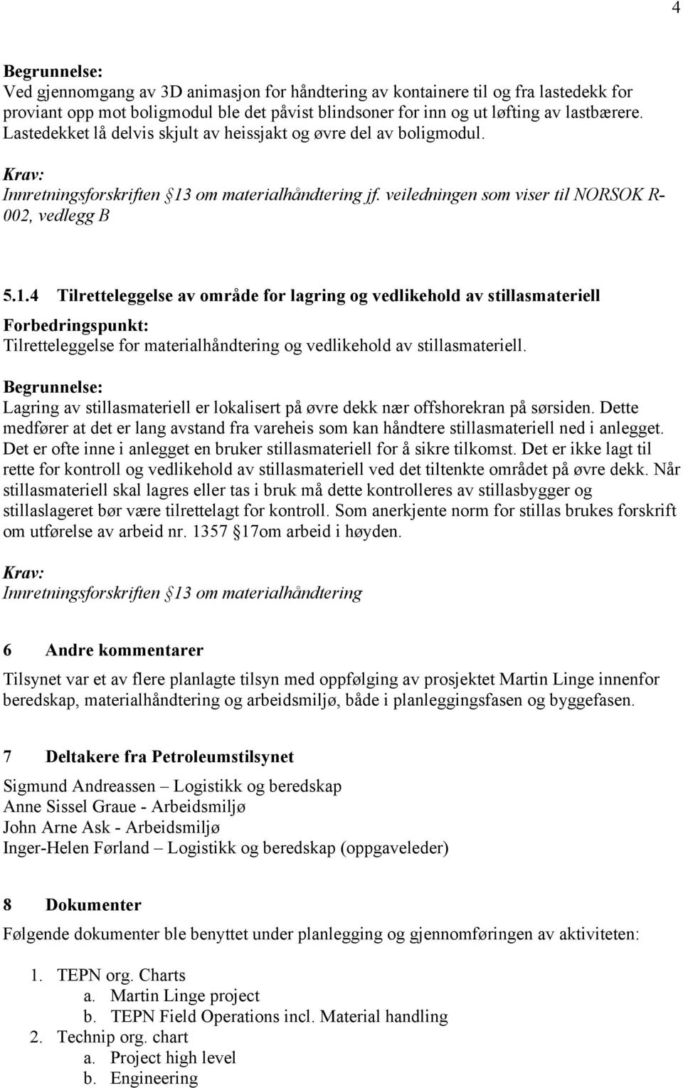 4 Tilretteleggelse av område for lagring og vedlikehold av stillasmateriell Tilretteleggelse for materialhåndtering og vedlikehold av stillasmateriell.