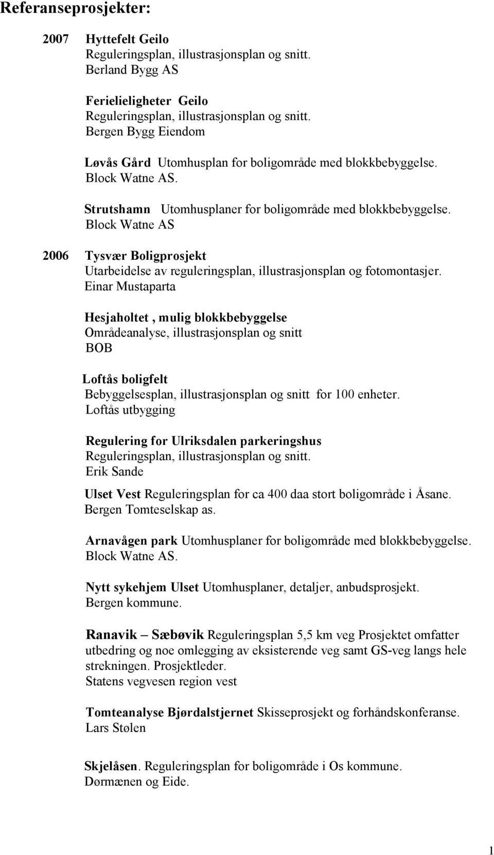 Block Watne AS 2006 Tysvær Boligprosjekt Utarbeidelse av reguleringsplan, illustrasjonsplan og fotomontasjer.