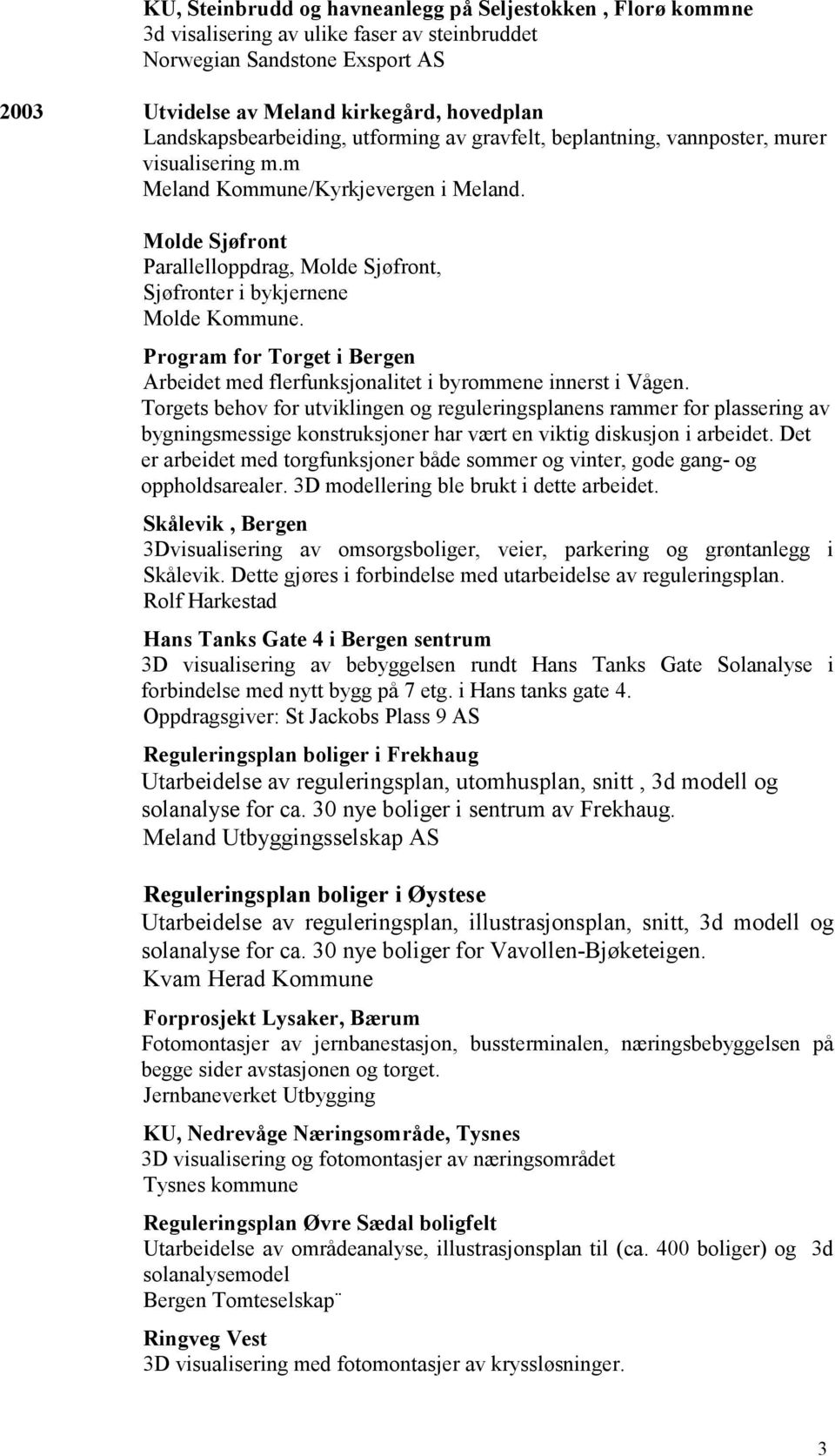 Molde Sjøfront Parallelloppdrag, Molde Sjøfront, Sjøfronter i bykjernene Molde Kommune. Program for Torget i Bergen Arbeidet med flerfunksjonalitet i byrommene innerst i Vågen.