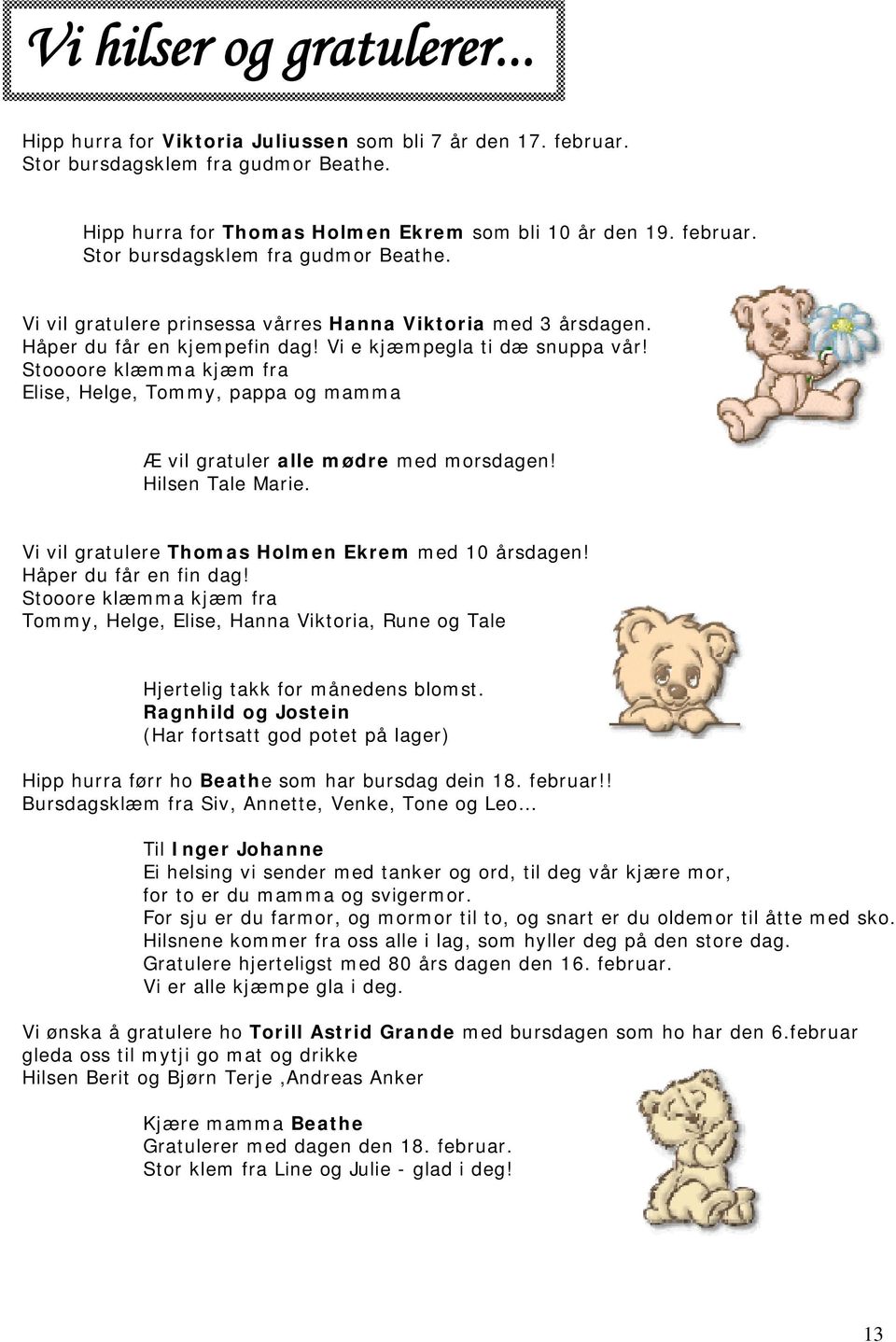 Vi vil gratulere Thomas Holmen Ekrem med 10 årsdagen! Håper du får en fin dag! Stooore klæmma kjæm fra Tommy, Helge, Elise, Hanna Viktoria, Rune og Tale Hjertelig takk for månedens blomst.