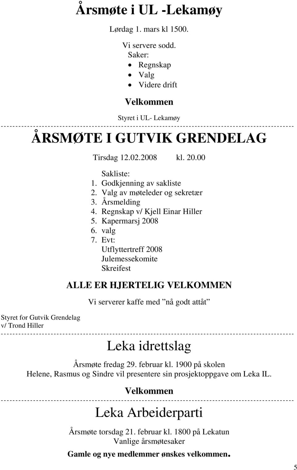 Evt: Utflyttertreff 2008 Julemessekomite Skreifest ALLE ER HJERTELIG VELKOMMEN Vi serverer kaffe med nå godt attåt Styret for Gutvik Grendelag v/ Trond Hiller Leka idrettslag Årsmøte fredag