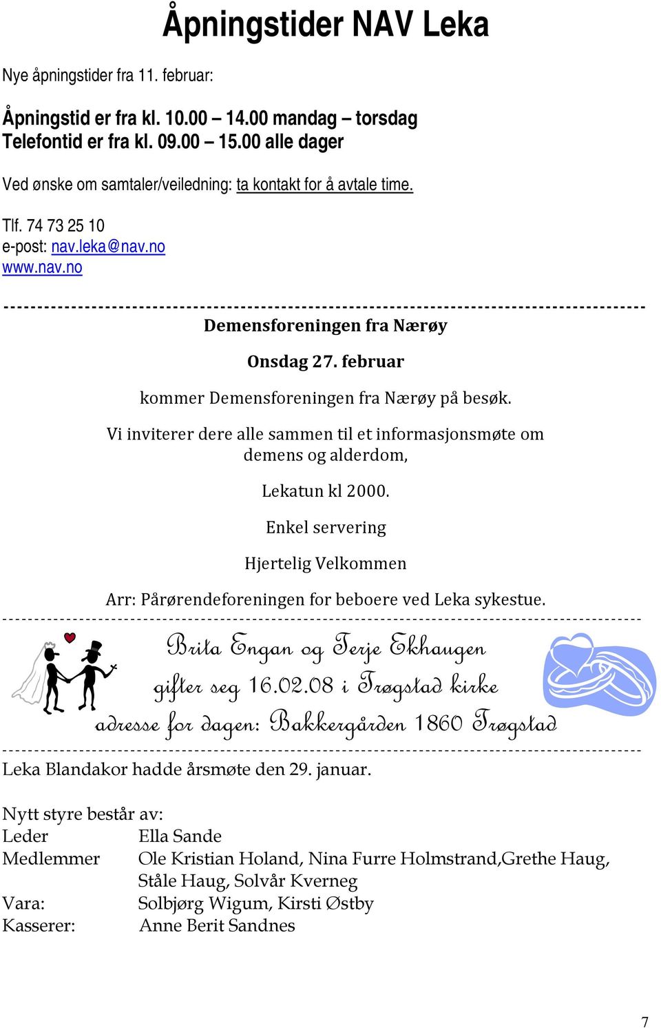 februar kommer Demensforeningen fra Nærøy på besøk. Vi inviterer dere alle sammen til et informasjonsmøte om demens og alderdom, Lekatun kl 2000.