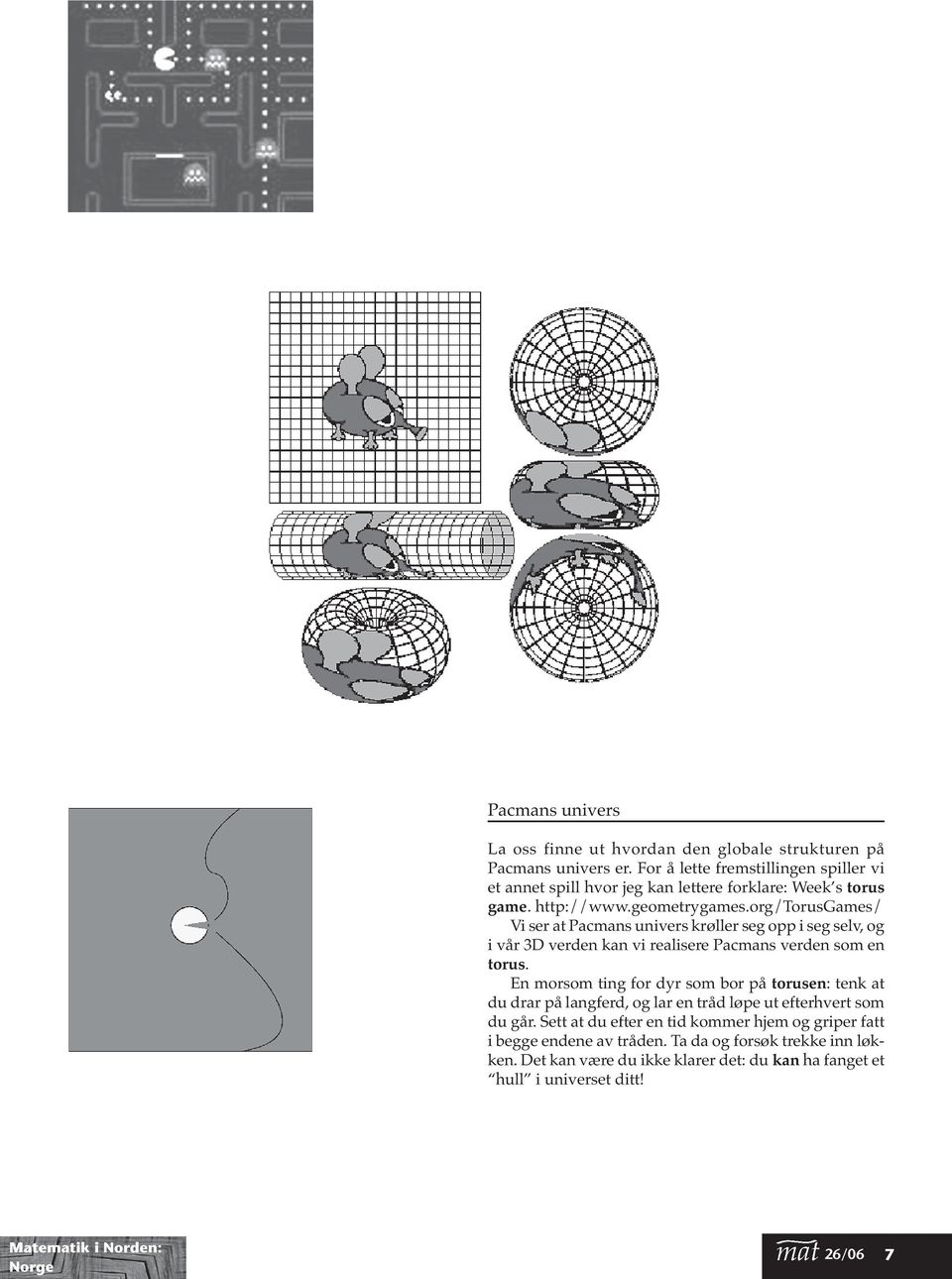 org/torusgames/ Vi ser at Pacmans univers krøller seg opp i seg selv, og i vår 3D verden kan vi realisere Pacmans verden som en torus.