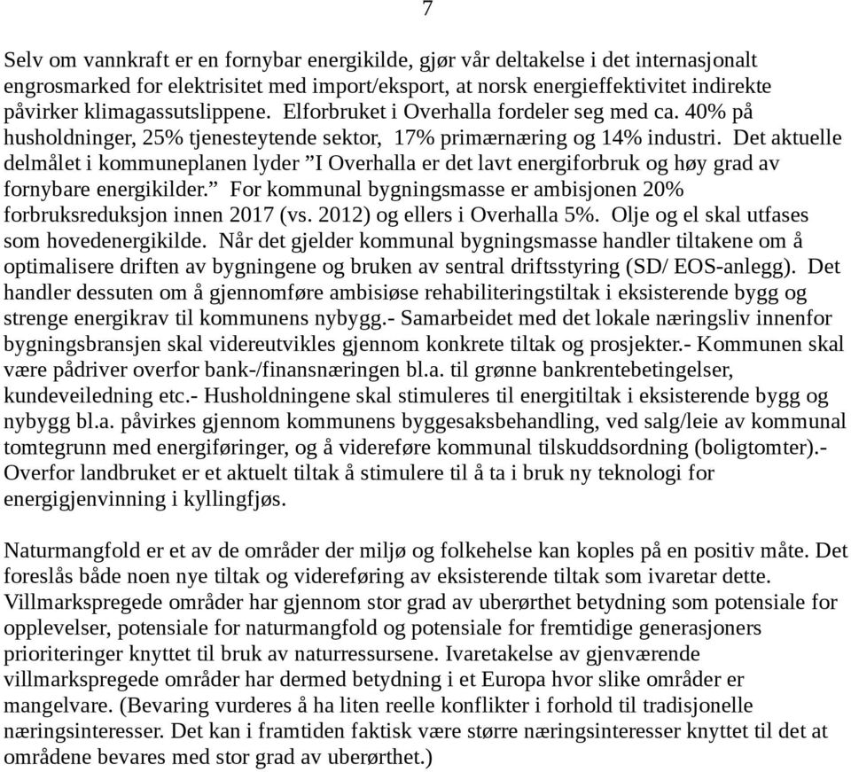 Det aktuelle delmålet i kommuneplanen lyder I Overhalla er det lavt energiforbruk og høy grad av fornybare energikilder. For kommunal bygningsmasse er ambisjonen 20% forbruksreduksjon innen (vs.