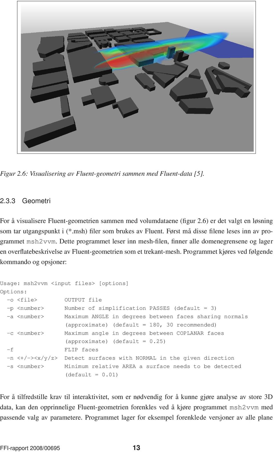 Dette programmet leser inn mesh-filen, finner alle domenegrensene og lager en overflatebeskrivelse av Fluent-geometrien som et trekant-mesh.