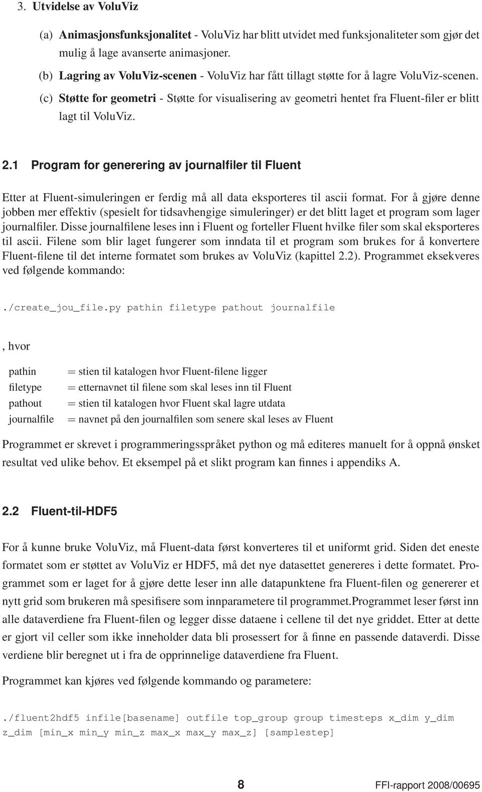 (c) Støtte for geometri - Støtte for visualisering av geometri hentet fra Fluent-filer er blitt lagt til VoluViz. 2.