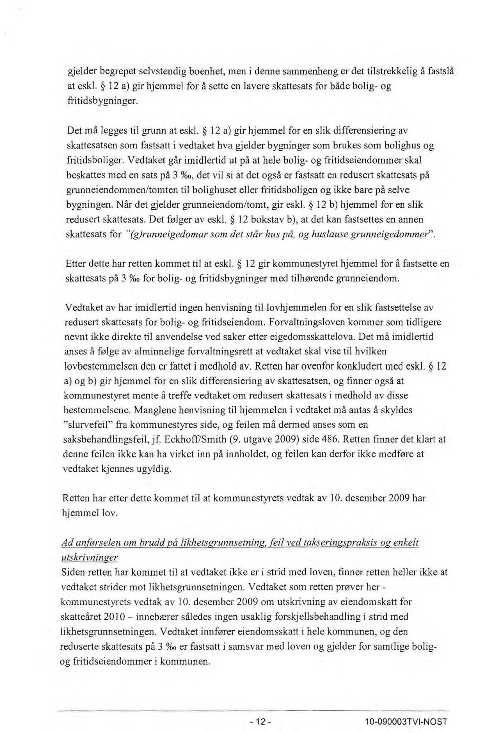 Vedtaket går imidlertid ut på at hele bolig- og fritidseiendommer skal beskattes med en sats på 3 o/oo, det vil si at det også er fastsatt en redusert skattesats på grunneiendommen/tomten til