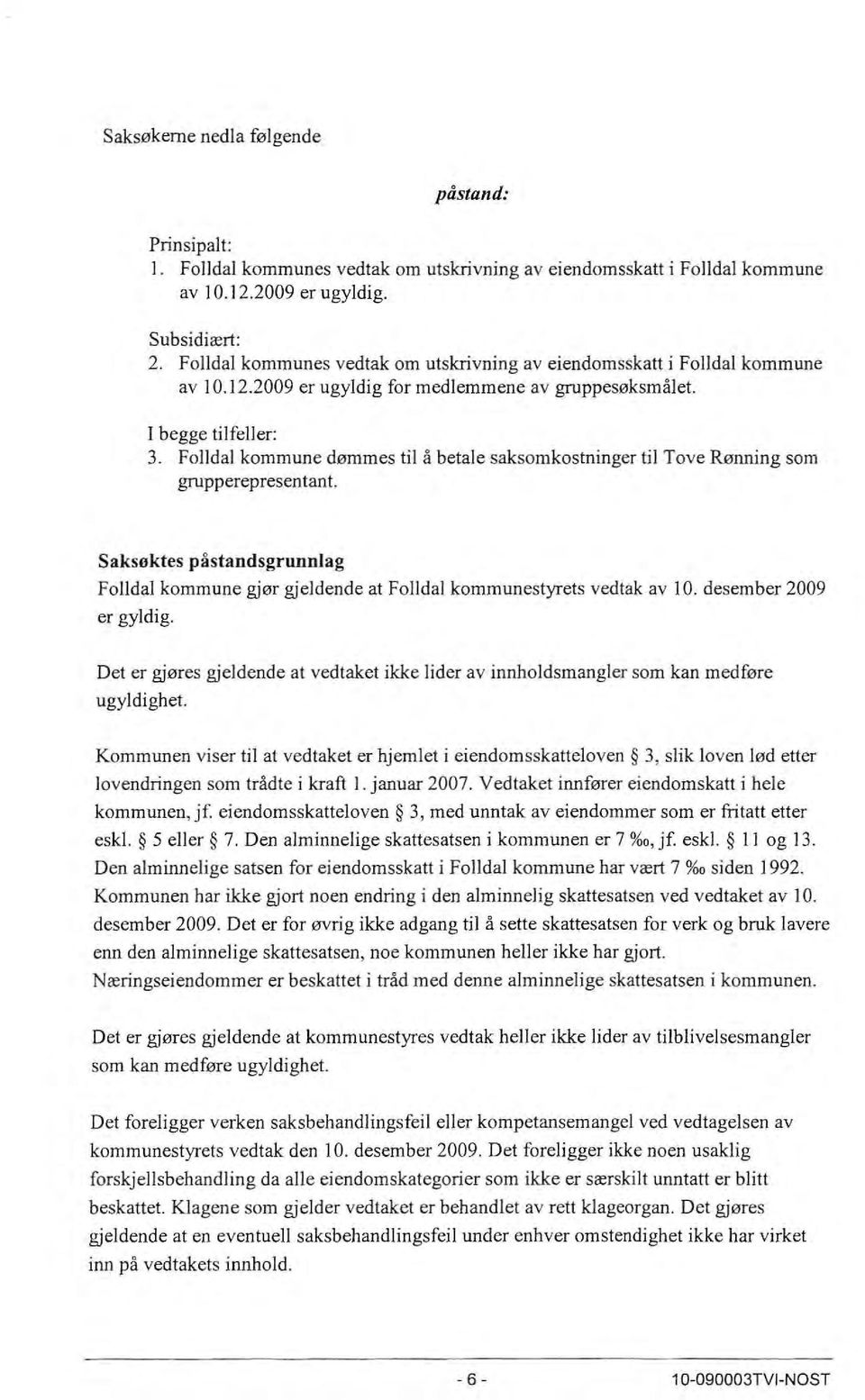 Folldal kommune dømmes til å betale saksomkostninger til Tove Rønning som grupperepresentant. Saksøktes påstandsgrunnlag Folldal kommune gjør gjeldende at Folldal kommunestyrets vedtak av 1 O.