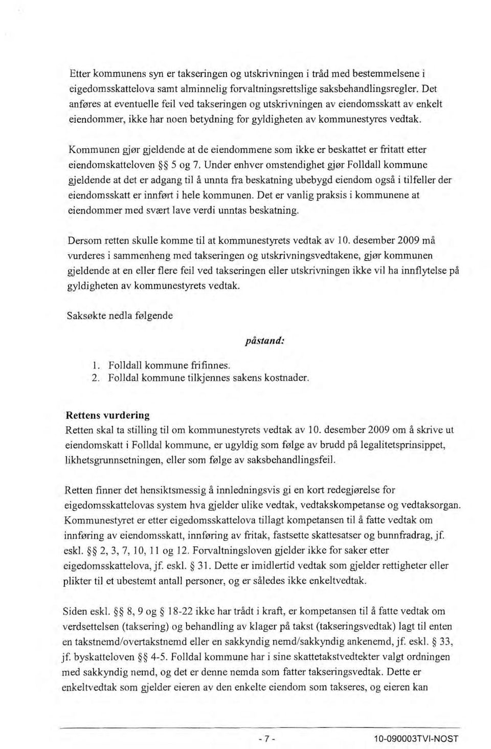 Kommunen gjør gjeldende at de eiendommene som ikke er beskattet er fritatt etter eiendomskatteloven 5 og 7.