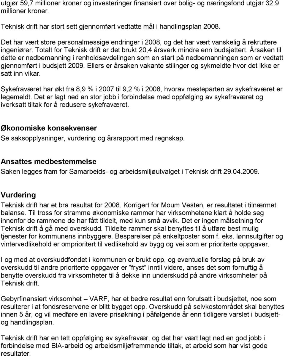 Årsaken til dette er nedbemanning i renholdsavdelingen som en start på nedbemanningen som er vedtatt gjennomført i budsjett 2009.