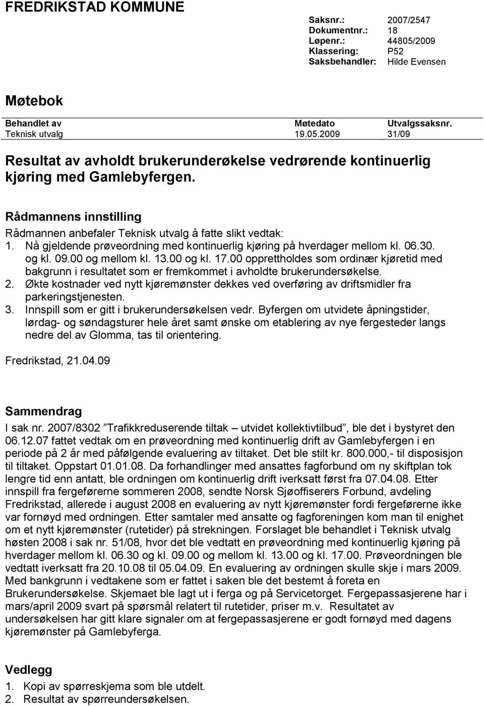 00 og kl. 17.00 opprettholdes som ordinær kjøretid med bakgrunn i resultatet som er fremkommet i avholdte brukerundersøkelse. 2.