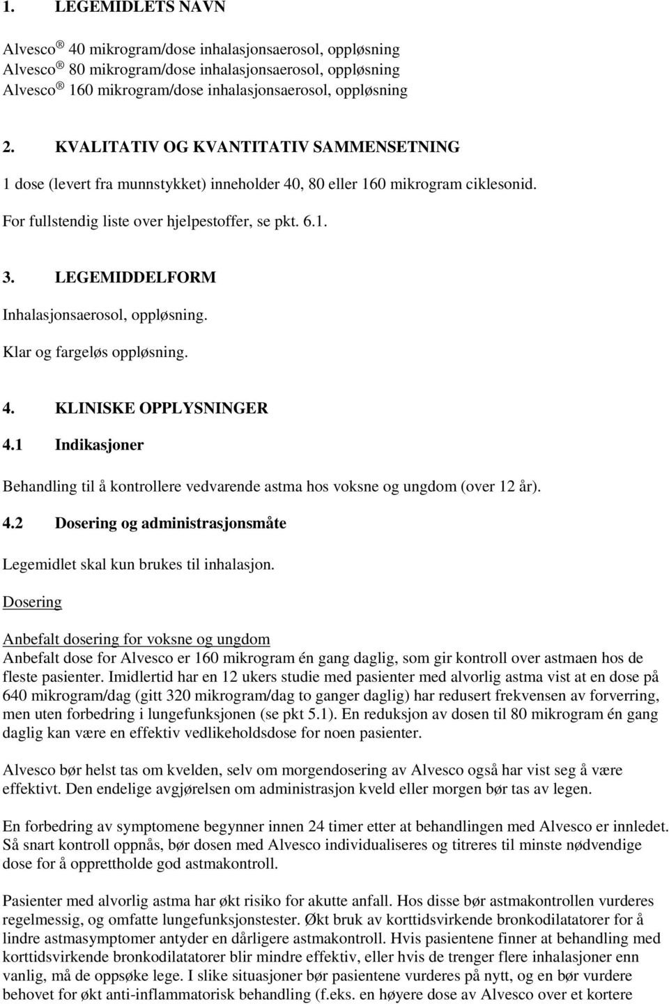 LEGEMIDDELFORM Inhalasjonsaerosol, oppløsning. Klar og fargeløs oppløsning. 4. KLINISKE OPPLYSNINGER 4.1 Indikasjoner Behandling til å kontrollere vedvarende astma hos voksne og ungdom (over 12 år).