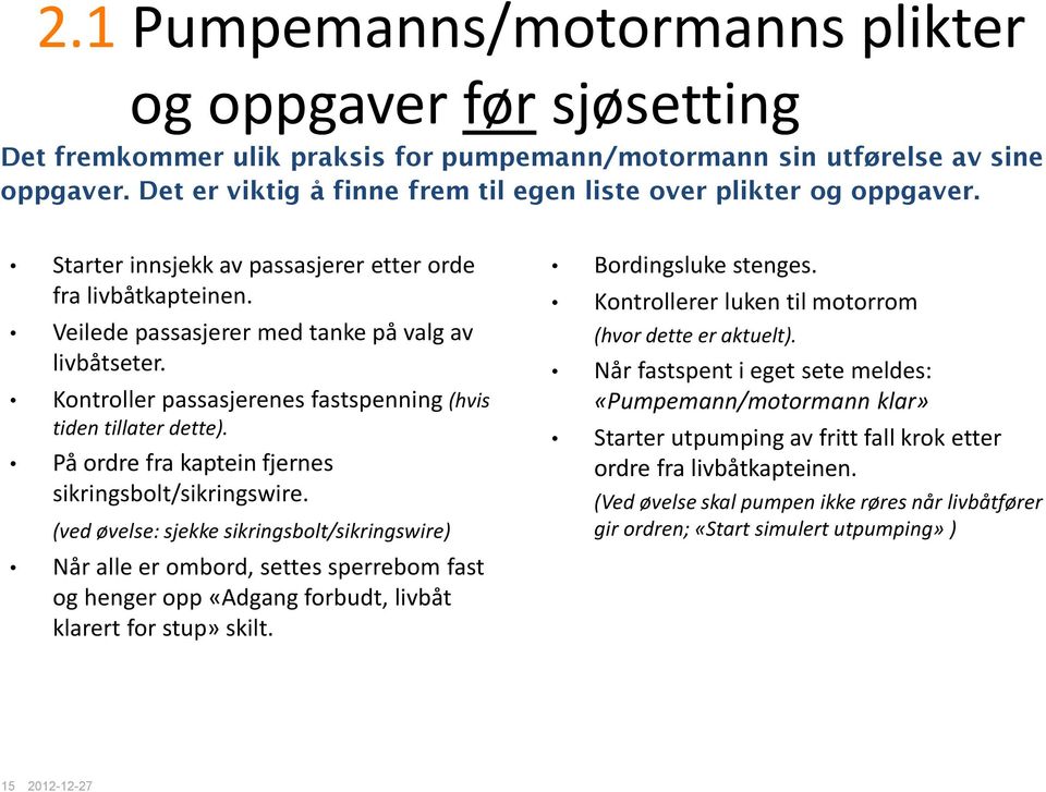 Kontroller passasjerenes fastspenning (hvis tiden tillater dette). På ordre fra kaptein fjernes sikringsbolt/sikringswire.