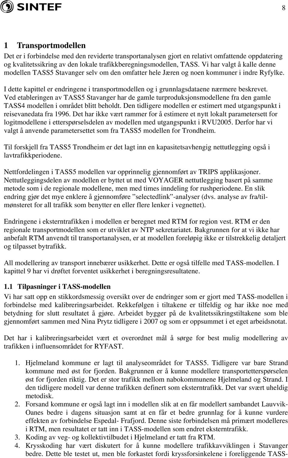 I dette kapittel er endringene i transportmodellen og i grunnlagsdataene nærmere beskrevet.