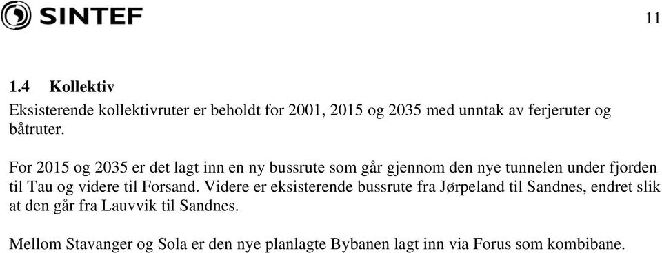 For 215 og 235 er det lagt inn en ny bussrute som går gjennom den nye tunnelen under fjorden til Tau og