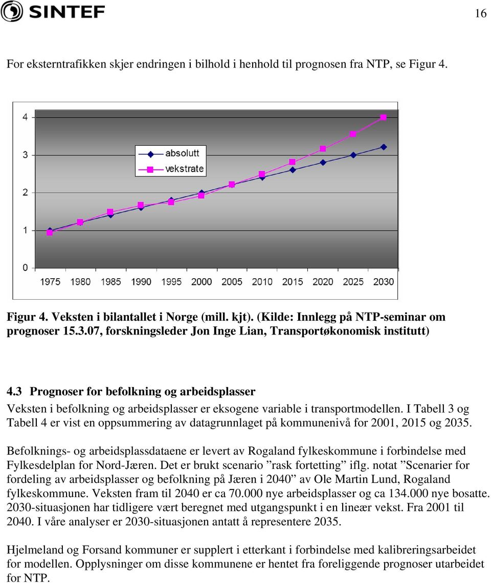 I Tabell 3 og Tabell 4 er vist en oppsummering av datagrunnlaget på kommunenivå for 21, 215 og 235.